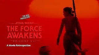 137: Star Wars: The Force Awakens (2015) A Movie Retrospective | The Reel Podcasters