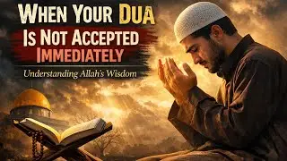 When Your Dua Is Not Accepted Immediately|UnderstandingAllah&rsquo;s Wisdom|HeartTouching Islamic Reminder
