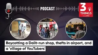 Boycotting a Dalit-run shop, Thefts In Airport, and a 'Village of YouTubers' | 3 Things Podcast