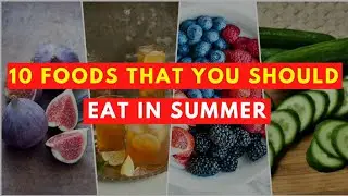 Top 10 Foods To Eat In Summer Season | Foods For Summer | Summer Foods