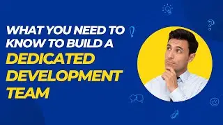What You Need to Know To Build a Dedicated Development Team