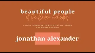 Beautiful People of the Flower Industry: Jonathan Alexander