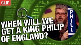 QI | When Will We Get A King Philip Of England?