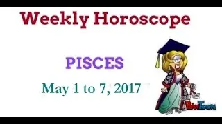 Pisces Weekly Horoscope - May 1 to 7, 2017