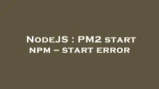 NodeJS : PM2 start npm -- start error
