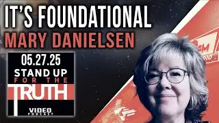 It's Foundational - Stand Up For The Truth w/ Mary Danielsen