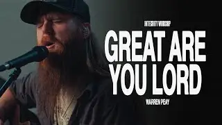 Great Are You Lord – Warren Peay & Integrity Worship (Acoustic)