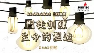 【門徒訓練 - 生命的塑造 Boaz傳道  | Sunrise 主日慶典 05.05.2024 】