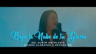 Bajo la nube de tu Gloria | Antología | Kairos Alabanza y Adoración (KAYA)
