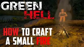 Как развести небольшой костёр | Green Hell
