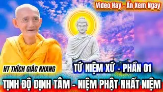 💥 TỨ NIỆM XỨ: TỊNH ĐỘ ĐỊNH TÂM & NIỆM PHẬT NHẤT NIỆM - PHẦN 1 - HT THÍCH GIÁC KHANG #tt365 
