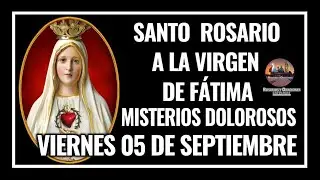 SANTO ROSARIO POR LA VIRGEN DE FÁTIMA: MISTERIOS DOLOROSOS -  VIERNES 05 DE SEPTIEMBRE DE 2025.
