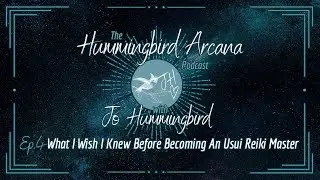 What I Wish I Knew Before Becoming An Usui Reiki Master - Ep.4 Hummingbird Arcana Podcast
