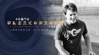 PROTO - Reincarnate 2017 - Brandon Kilbury