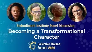 Becoming a Transformational Character | Embodiment Institute Panel | Collective Trauma Summit 2025