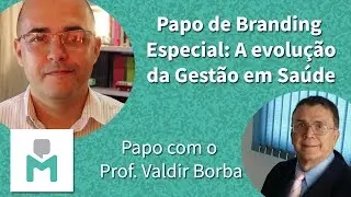A evolu&ccedil;&atilde;o da gest&atilde;o em sa&uacute;de - Papo com o professor Valdir Borba #medicalbranding