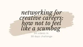 NETWORKING FOR CREATIVE CAREERS | HOW NOT TO FEEL LIKE A SCUMBAG WHEN NETWORKING | how to network