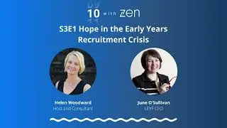 10 with Zen Series 3 Ep.1: Hope in the Early Years Recruitment Crisis