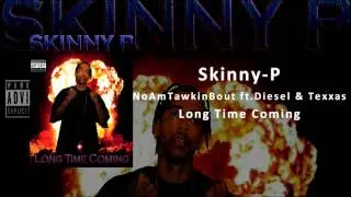 Skinny P-NoAmTawkinBout ft. Diesel & Texxas : LONG TIME COMIN