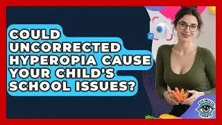 Could Uncorrected Hyperopia Cause Your Child's School Issues? - Eye Health Experts