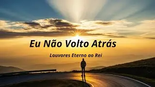 Eu Não Volto Atrás | Louvores Worship | Louvores Eterno ao Rei