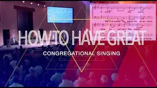 How To Have Great Congregational Singing Part One