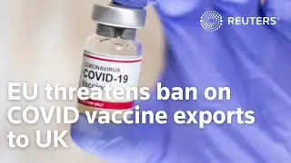 EU threatens ban on COVID vaccine exports to UK
