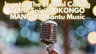 Ingeta! The Eternal Calling of the Spirit ( KIKONGO  MANGUDI ) Bantu Music