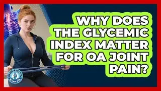 Why Does The Glycemic Index Matter For OA Joint Pain? - Osteoarthritis Relief Hub