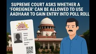 Supreme Court asks whether a ‘foreigner’ can be allowed to use Aadhaar to gain entry into poll roll.