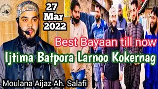 Ijtima Batpora Larnoo Kokernag 27 Mar 2022 || Moulana Aijaz Ah. Salafi