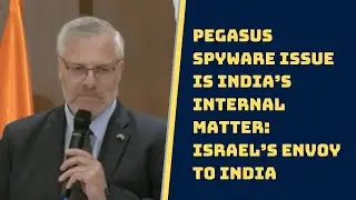 Pegasus Spyware Issue Is India&rsquo;s Internal Matter: Israel&rsquo;s Envoy To India | Catch News