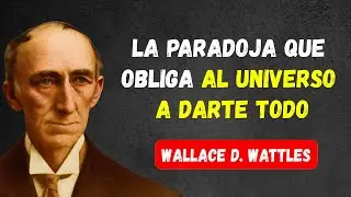 EL UNIVERSO TE DAR&Aacute; TODO SI LO HACES AS&Iacute; | WALLACE D. WATTLES