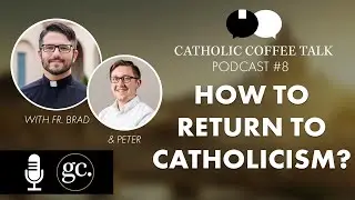 Returning to the Church | Catholic Coffee Talk #8