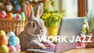Easter Bunny at Work | Cozy Easter Jazz Music for Focus & Relaxation | Work & Rest Jazz