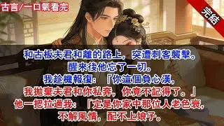 和古板夫君和離的路上，突遭刺客襲擊。醒來後他忘了一切。我趁機報復：「你這個負心漢，我拋棄夫君和你私奔，你竟不記得了#古風#追妻火葬場#愛情#小說