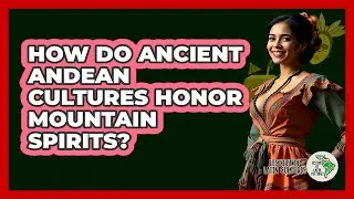 How Do Ancient Andean Cultures Honor Mountain Spirits?