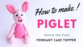 How to make PIGLET | Winnie The Pooh Theme | Fondant Cake Topper