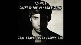Example - Changed The Way You Kiss Me (Soul Doubt's Hard Techno Edit)
