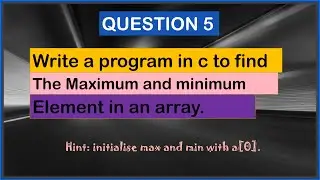 WRITE A PROGRAM IN C TO FIND THE MAXIMUM AND MINIMUM ELEMENT IN AN ARRAY||05 PRACTICE QUESTION ARRAY