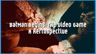 Batman Begins The Video Game Retrospective
