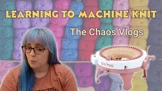 Learning to Machine Knit as a Crocheter [The Chaos Vlogs #1]