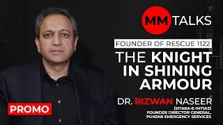 Founder Of Rescue 1122 - The Knight In Shining Armour | Dr. Rizwan Naseer | Promo I MM Talks