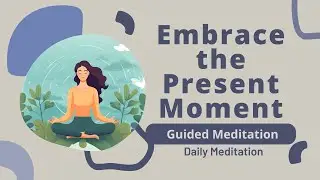Embrace the Present Moment Guided Meditation | Daily Meditation