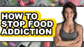 How to Stop Food Addiction (full Guide)