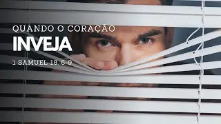 Quando o coração inveja 1 Samuel 18.6-9 | Pr. Tiago Gondim