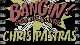 Chris Pastras - Bangin! from the Archives