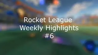Rocket League Weekly Highlights #6