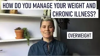 079: How do you Manage your Weight and Chronic Illness? Overweight
