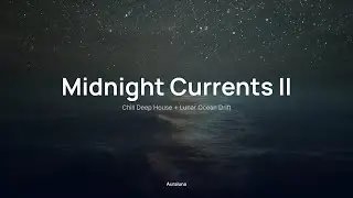 Midnight Currents II 🌌｜Chill Deep House + Lunar Ocean Drift｜Late-Night Drives & Focus